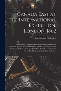 Canada East at the International Exhibition, London, 1862 [microform]