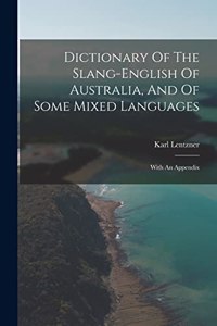 Dictionary Of The Slang-english Of Australia, And Of Some Mixed Languages