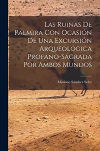 Las Ruinas de Palmira con Ocasión de una Excursión Arqueológica Profano-sagrada por Ambos Mundos