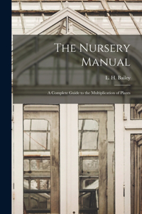 Nursery Manual; a Complete Guide to the Multiplication of Plants