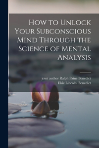 How to Unlock Your Subconscious Mind Through the Science of Mental Analysis