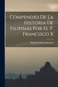 Compendio de la Historia de Filipinas por el P. Francisco X