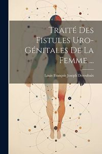 Traité Des Fistules Uro-Génitales De La Femme ...