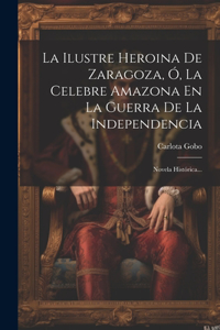 Ilustre Heroina De Zaragoza, Ó, La Celebre Amazona En La Guerra De La Independencia