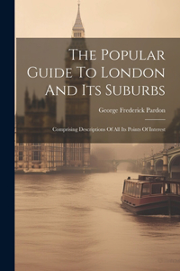 Popular Guide To London And Its Suburbs