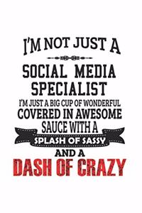 I'm Not Just A Social Media Specialist I'm Just A Big Cup Of Wonderful Covered In Awesome Sauce With A Splash Of Sassy And A Dash Of Crazy