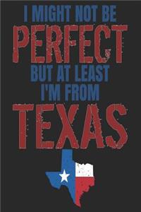 I Might Not Be Perfect But At Least I'm From Texas