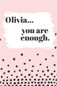 Olivia You are Enough: Cute Personalized Diary / Notebook / Journal/ Greetings / Appreciation Quote Gift (6 x 9 - 110 Blank Lined Pages)