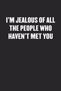 I'm Jealous of All the People Who Haven't Met You