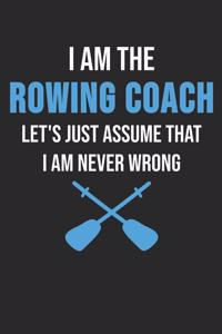 I Am The Rowing Coach Let's Just Assume That I Am Never Wrong