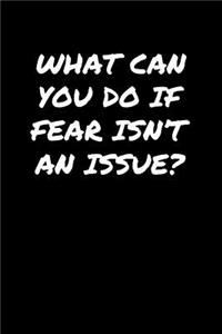 What Can You Do If Fear Isn't An Issue