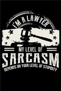 I'm A Lawyer My Level Of Sarcasm Depends On Your Level Of Stupidity