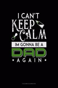 I Can't Keep Calm I'm Going To Be A Dad Again