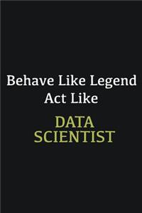 Behave like Legend Act Like Data scientist