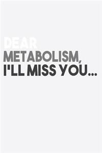 Dear Metabolism I Miss You