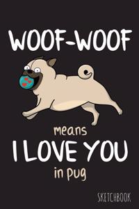 Woof-Woof means I love you in pug