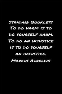 Standard Booklets To Do Harm Is to Do Yourself Harm to Do An Injustice Is To Do Yourself An Injustice Marcus Aurelius