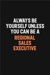 Always Be Yourself Unless You Can Be A Regional Sales Executive