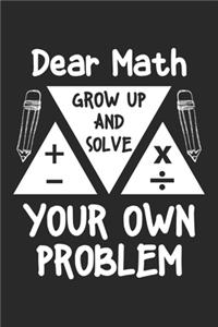 Dear Math Grow Up and Solve Your Own Problem