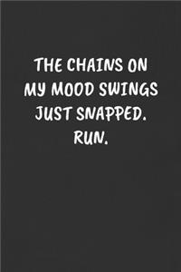 The Chains on My Mood Swings Just Snapped. Run.