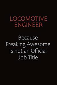 Locomotive Engineer Because Freaking Awesome Is Not An Official job Title