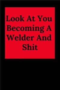 Look at You Becoming a Welder and Shit