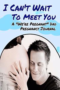 I Can't Wait To Meet You - A We're Pregnant Dad Pregnancy Journal