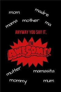 Anyway You Say It I'm Awesome