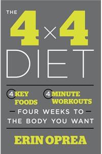 The 4 X 4 Diet: 4 Key Foods, 4-Minute Workouts, Four Weeks to the Body You Want