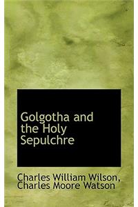 Golgotha and the Holy Sepulchre