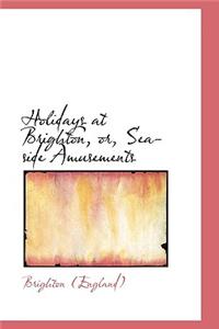 Holidays at Brighton: Sea-Side Amusements