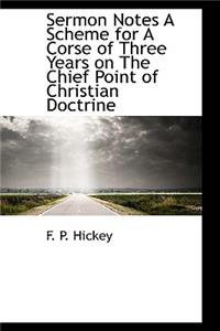 Sermon Notes a Scheme for a Corse of Three Years on the Chief Point of Christian Doctrine