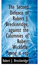 The Second Defence of Robert J. Breckinridge, Against the Calumnies of Robert Wickliffe