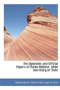The Diplomatic and Official Papers of Daniel Webster, While Secretary of State