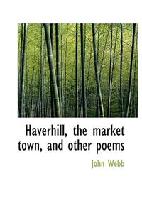 Haverhill, the Market Town, and Other Poems