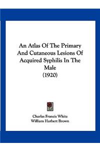 Atlas Of The Primary And Cutaneous Lesions Of Acquired Syphilis In The Male (1920)