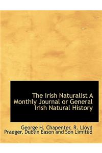 The Irish Naturalist a Monthly Journal or General Irish Natural History