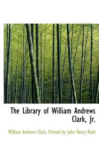 The Library of William Andrews Clark, JR.