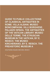 Guide to the Public Collections of Classical Antiquities in Rome Volume 2; Villa Albani. Museo Boncompagni. VILLI Borghese. Palazzo Spada. the Antiqui