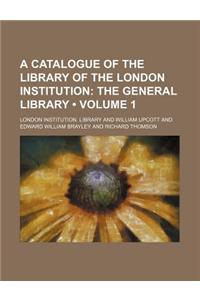 A Catalogue of the Library of the London Institution (Volume 1); The General Library