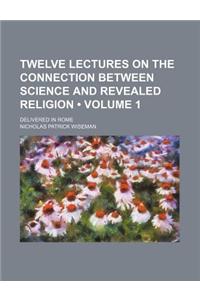 Twelve Lectures on the Connection Between Science and Revealed Religion (Volume 1); Delivered in Rome