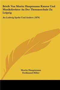 Briefe Von Moritz Hauptmann Kantor Und Musikdirektor An Der Thomasschule Zu Leipzig