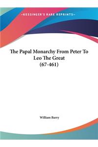 The Papal Monarchy from Peter to Leo the Great (67-461)
