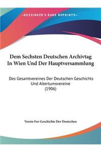 Dem Sechsten Deutschen Archivtag in Wien Und Der Hauptversammlung