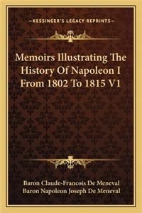 Memoirs Illustrating The History Of Napoleon I From 1802 To 1815 V1