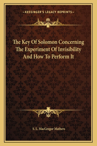 The Key of Solomon Concerning the Experiment of Invisibility and How to Perform It