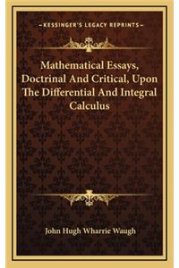 Mathematical Essays, Doctrinal and Critical, Upon the Differential and Integral Calculus