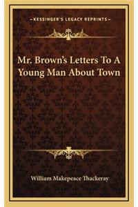Mr. Brown's Letters to a Young Man about Town