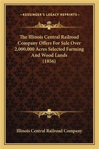 Illinois Central Railroad Company Offers For Sale Over 2,000,000 Acres Selected Farming And Wood Lands (1856)