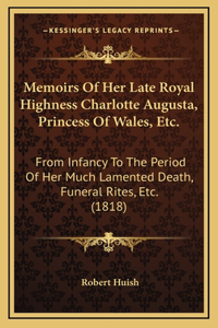 Memoirs Of Her Late Royal Highness Charlotte Augusta, Princess Of Wales, Etc.